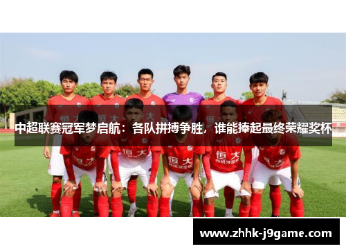 中超联赛冠军梦启航：各队拼搏争胜，谁能捧起最终荣耀奖杯