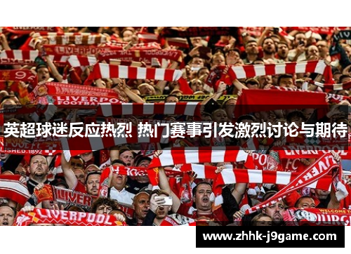 英超球迷反应热烈 热门赛事引发激烈讨论与期待