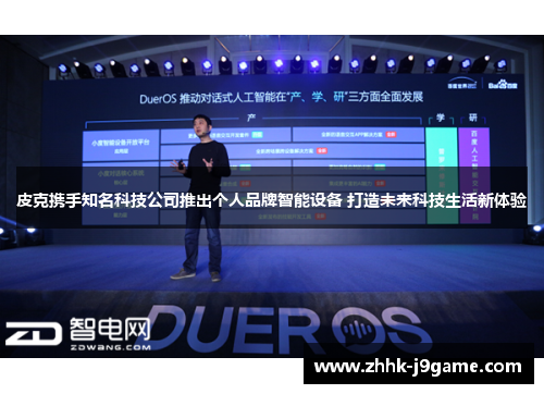 皮克携手知名科技公司推出个人品牌智能设备 打造未来科技生活新体验