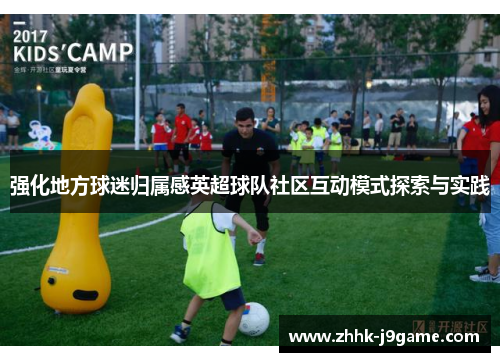 强化地方球迷归属感英超球队社区互动模式探索与实践