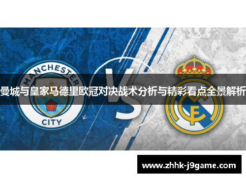 曼城与皇家马德里欧冠对决战术分析与精彩看点全景解析 曼城与皇家马德里欧冠对决战术分析与精彩看点全景解析