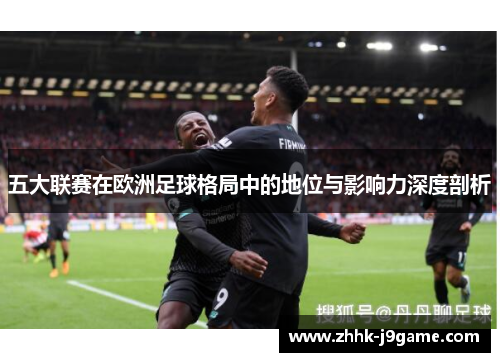 五大联赛在欧洲足球格局中的地位与影响力深度剖析