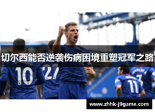 切尔西能否逆袭伤病困境重塑冠军之路