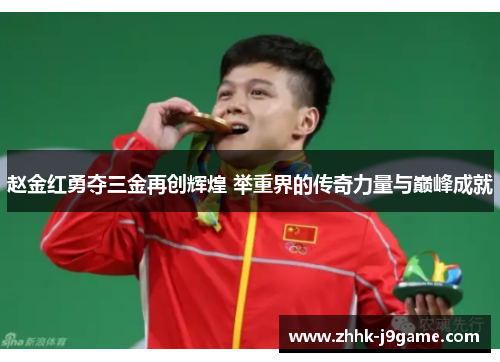 赵金红勇夺三金再创辉煌 举重界的传奇力量与巅峰成就 赵金红勇夺三金再创辉煌 举重界的传奇力量与巅峰成就