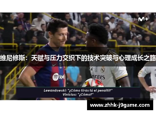 维尼修斯：天赋与压力交织下的技术突破与心理成长之路