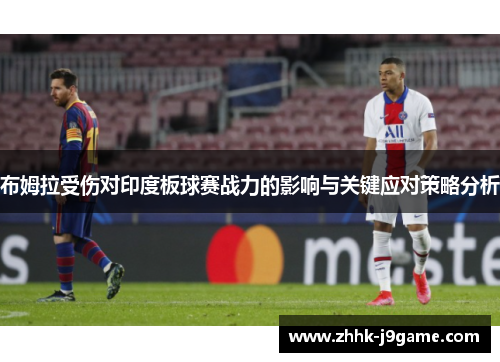 布姆拉受伤对印度板球赛战力的影响与关键应对策略分析