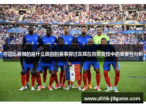 夺冠比赛指的是什么级别的赛事探讨及其在各类竞技中的重要性分析