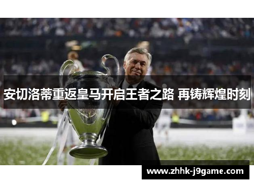 安切洛蒂重返皇马开启王者之路 再铸辉煌时刻