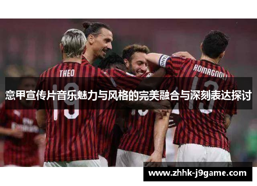 意甲宣传片音乐魅力与风格的完美融合与深刻表达探讨