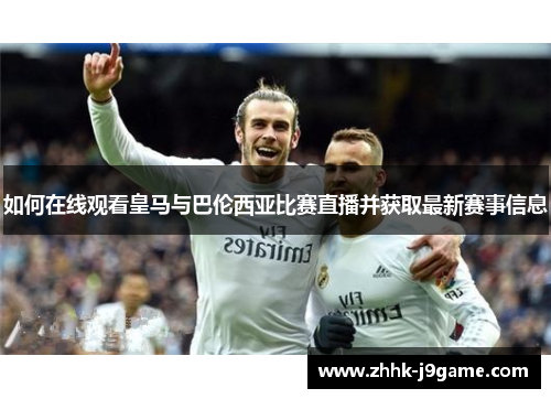 如何在线观看皇马与巴伦西亚比赛直播并获取最新赛事信息