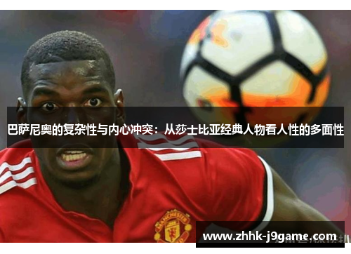 巴萨尼奥的复杂性与内心冲突：从莎士比亚经典人物看人性的多面性