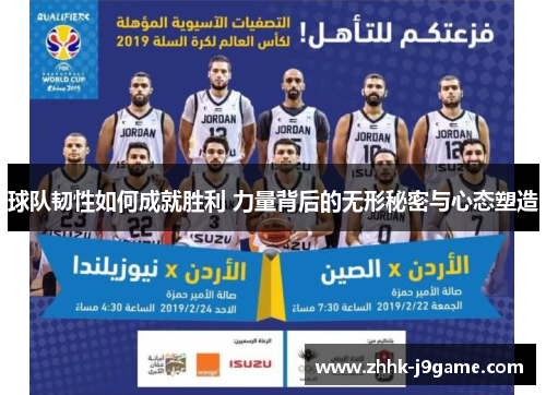 球队韧性如何成就胜利 力量背后的无形秘密与心态塑造