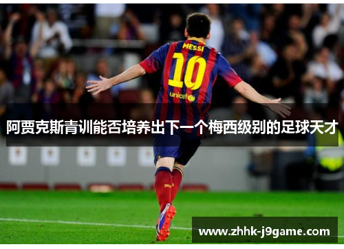 阿贾克斯青训能否培养出下一个梅西级别的足球天才