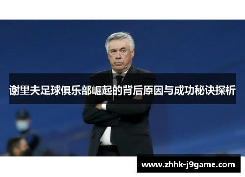 谢里夫足球俱乐部崛起的背后原因与成功秘诀探析