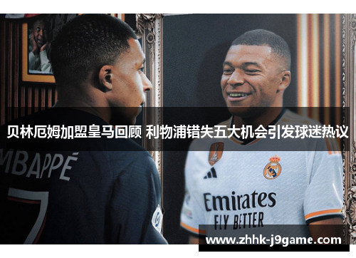 贝林厄姆加盟皇马回顾 利物浦错失五大机会引发球迷热议