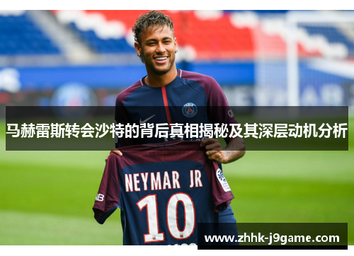 马赫雷斯转会沙特的背后真相揭秘及其深层动机分析